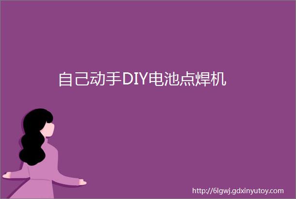 自己动手DIY电池点焊机