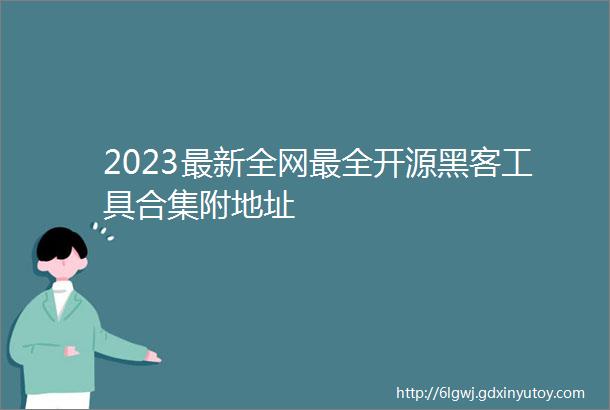 2023最新全网最全开源黑客工具合集附地址